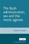E. Ashbee, Edward Ashbee, Ashbee Edward - Bush Administration, Sex and the Moral Agenda