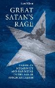 Scott Wilson, Wilson Scott - Great Satan''s Rage American Negativity and Rap/metal in the Age of Supercapitalism