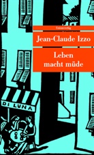 Jean C Izzo, Jean-C Izzo, Jean-Claud Izzo, Jean-Claude Izzo, Jean-Claude Izzo, Joelle Jolivet... - Leben macht müde
