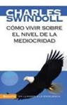 Charles R. Swindoll - Como vivir sobre el nivel de la mediocridad; Living Above the Level