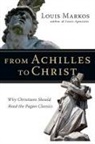 Louis Markos - From Achilles to Christ