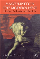C Forth, C. Forth, Christopher E. Forth - Masculinity in the Modern West