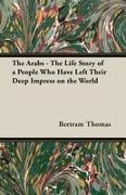 Thomas Bertram, Bertram Thomas, Bertram Thomas - The Arabs - The Life Story of a People Who Have Left Their Deep Impress on the World