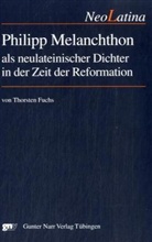 Thorsten Fuchs - Philipp Melanchthon als neulateinischer Dichter in der Zeit der Reformation