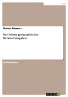 Florian Schwarz - Der Schutz geographischer Herkunftsangaben