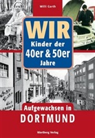 Willi Garth - Wir Kinder der 40er & 50er Jahre. Aufgewachsen in Dortmund