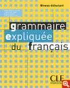 R. Boulet, Roxane Boulet, C. Huet-Ogle, Celyne Huet-Ogle, S. Poisson-Quinton, Sylvie Poisson-Quinton... - Grammaire expliquée du français - Débutant: La grammaire expliquée du français : niveau débutant