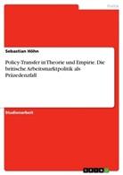 Sebastian Höhn - Policy-Transfer in Theorie und Empirie. Die britische Arbeitsmarktpolitik als Präzedenzfall