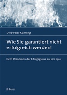 Uwe P Kanning, Uwe P. Kanning, Uwe Peter Kanning - Wie Sie garantiert nicht erfolgreich werden!