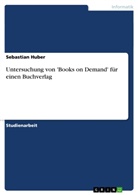 Sebastian Huber - Untersuchung von 'Books on Demand' für einen Buchverlag