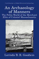 Mary C. Beaudry, Lorinda B R Goodwin, Lorinda B. R. Goodwin, Lorinda B.R. Goodwin, Lorinda B. R. Goodwin - An Archaeology of Manners