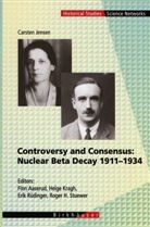 Carsten Jensen, Finn Aaserud, Finn (Hrsg.) Aaserud, Helg Kragh, Helge Kragh, Helge (Hrsg.) Kragh... - Controversy and Consensus: Nuclear Beta Decay 1911 - 1934