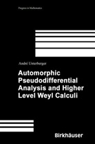 Andre Unterberger, André Unterberger - Automorphic Pseudodifferential Analysis and Higher Level Weyl Calculi