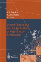 Valery Biryukov, Valery M Biryukov, Valery M. Biryukov, Yuri Chesnokov, Yuri A Chesnokov, Yuri A. Chesnokov... - Crystal Channeling and Its Application at High-Energy Accelerators
