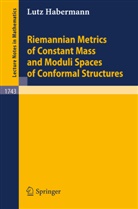 Lutz Habermann - Riemannian Metrics of Constant Mass and Moduli Spaces of Conformal Structures