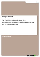 Rüdiger Strauch - Die Gebührenfinanzierung des öffentlich-rechtlichen Rundfunks im Lichte des EG-Beihilferechts