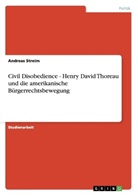 Andreas Streim - Civil Disobedience - Henry David Thoreau und die amerikanische Bürgerrechtsbewegung