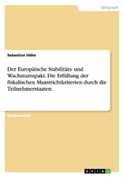 Sebastian Höhn - Der Europäische Stabilitäts- und Wachstumspakt. Die Erfüllung der fiskalischen Maastrichtkriterien durch die Teilnehmerstaaten.