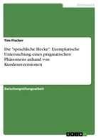 Tim Fischer - Die "sprachliche Hecke": Exemplarische Untersuchung eines pragmatischen Phänomens anhand von Kundenrezensionen