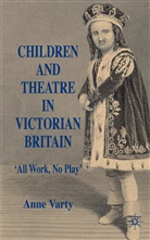 A Varty, A. Varty, Anne Varty, Varty Anne - Children and Theatre in Victorian Britain