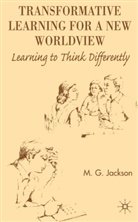 M Jackson, M. Jackson, M. G. Jackson, M.g. Jackson - Transformative Learning for a New Worldview