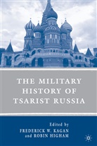 F. Kagan, Frederick W. Higham Kagan, Higham, Higham, R. Higham, Robin Higham... - Military History of Tsarist Russia
