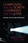 Phil Stilwell Powrie, Edited by Robynn J Stilwell and Phil Po, Edited by Robynn J Stilwell and Phil Pow, Edited by Robynn J. Stilwell and Phil Po, Phil Powrie, Robynn Stilwell... - Composing for the Screen in Germany and the Ussr