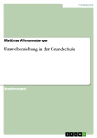 Matthias Altmannsberger - Umwelterziehung in der Grundschule