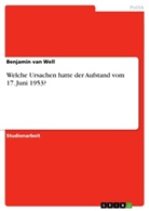Benjamin van Well, Benjamin van Well - Welche Ursachen hatte der Aufstand vom 17. Juni 1953?