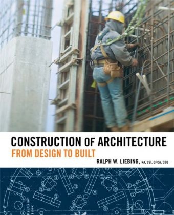 Ralph W Liebing, Ralph W. Liebing,  LIEBING RALPH W - Construction of Architecture - From Design to Built