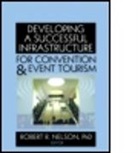 Robert R. Nelson, Robert R. Nelson, Nelson Robert R. - Developing a Successful Infrastructure for Convention & Event Tourism
