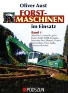 Oliver Aust - Forstmaschinen im Einsatz - 1: Atlas Kern, Caterpillar, John Deere, Fendt, HSM, Pfanzelt, Ponsse, Rottne, Steyr, Terex Fuchs, Valmet und andere