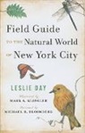Leslie Day, Leslie/ Klingler Day, Day Leslie, Mark A Klingler, Mark A. Klingler - Field Guide to the Natural World of New York City