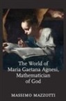 Massimo Mazzotti, Massimo (University of California Mazzotti - World of Maria Gaetana Agnesi, Mathematician of God