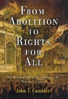 John T Cumbler, John T. Cumbler - From Abolition to Rights for All