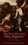 John Hall Schaik, John van Schaik - Why Jesus Didn''t Marry Mary Magdalene