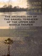 Paul Booth, Paul Dodd Booth, Anne Dodd, Mark Robinson, A. Smith, Alexander Smith - Archaeology of the Gravel Terraces of the Upper and Middle Thames
