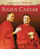 William Shakespeare - Oxford School Shakespeare: Julius Caesar