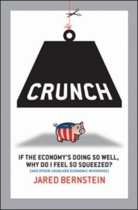 Bernstein, Jared Bernstein - Crunch If the Economy's Doing So Well, Why Do I Feel So Squeezed