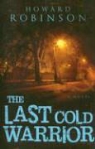 Howard Robinson - The Last Cold Warrior