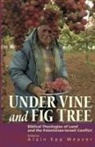 Alain Epp Weaver - Under Vine and Fig Tree: Biblical Theologies of Land and the Palestinian-Israeli Conflict