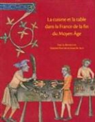 Anne Dietrich, Fabienne Ravoire - La Cuisine Et la Table Dans la France de la Fin Du Moyen Age: Contenus Et Contenants Du XIVe Au XVIe Siecle