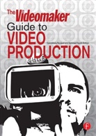 Videomaker Inc., Charles Fulton, Mark Montgomery, Jennifer O'Rourke - Videomaker Guide to Video Production