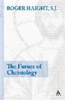 Roger Haight, Roger (S. J.) Haight, Roger D Haight, Roger D. Haight - The Future of Christology