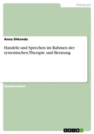 Anna Shkonda - Handeln und Sprechen im Rahmen der systemischen Therapie und Beratung