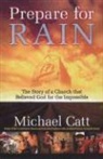 Michael Catt, Michael Gatt - Prepare for Rain: The Story of a Church That Believed God for the Impossible