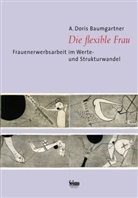 BAUMGARTNER, A Doris Baumgartner, A. Doris Baumgartner, Doris Baumgartner - DIE FLEXIBLE FRAU