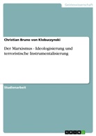 Christian Br. von Klobuczynski, Christian Bruno von Klobuczynski, Christian Bruno von Klobuczynski - Der Marxismus - Ideologisierung und terroristische Instrumentalisierung