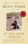 Rudy Wiebe, Wiebe Rudy - Of this Earth