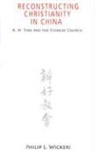 Philip L. Wickeri - Reconstructing Christianity in China